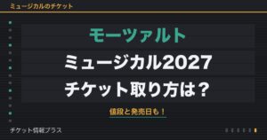 モーツァルトミュージカル2027のチケット取り方は？値段と発売日も！